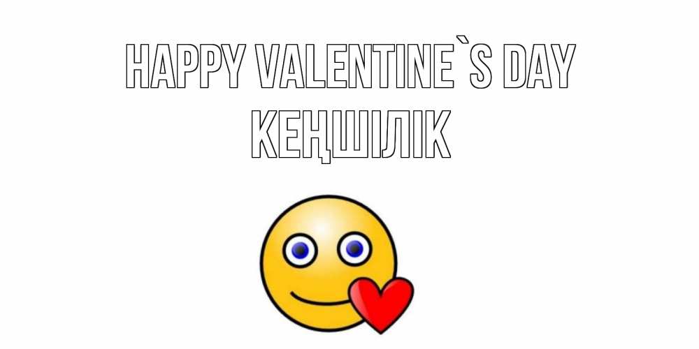 Greetings card с именем, Кеңшілік Happy Valentine`s Day Смайлик на день всех влюбленных Greetings with text for free download 